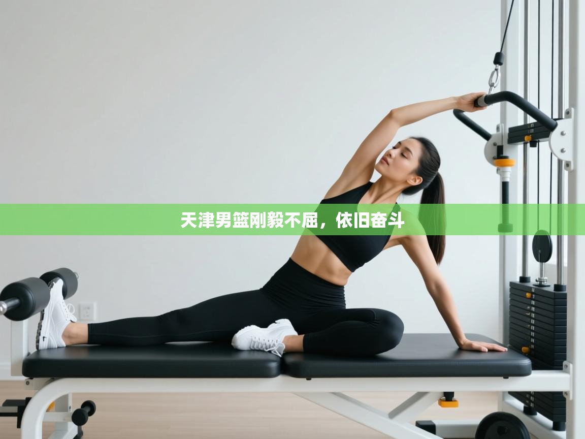 天津男篮刚毅不屈,依旧奋斗 第2张